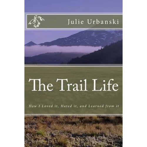 The Trail Life: How I Loved it, Hated it, and Learned from it - Paperback
