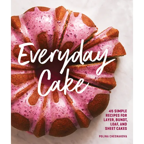 Everyday Cake: 45 Simple Recipes for Layer, Bundt, Loaf, and Sheet Cakes - Paperback