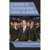 A History of Television News Parody in America: Nothing But the Truthiness - Paperback