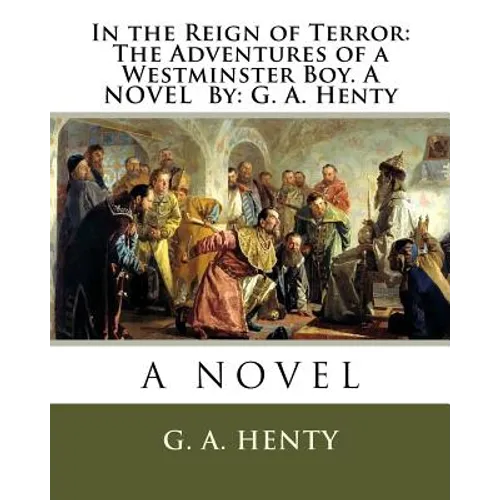 In the Reign of Terror: The Adventures of a Westminster Boy. A NOVEL By: G. A. Henty - Paperback