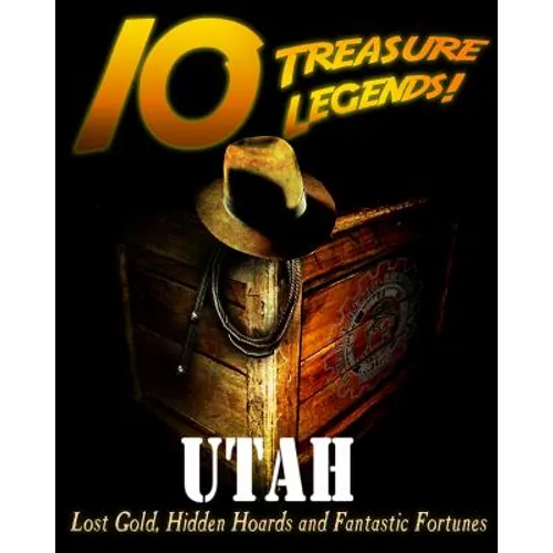 10 Treasure Legends! Utah: Lost Gold, Hidden Hoards and Fantastic Fortunes - Paperback