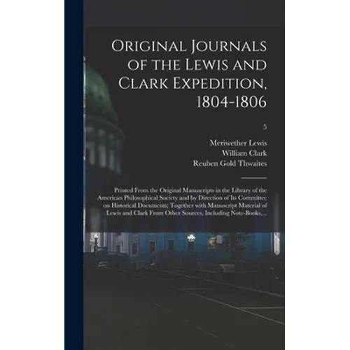 Original Journals of the Lewis and Clark Expedition, 1804-1806; Printed From the Original Manuscripts in the Library of the American Philosophical Soc - Hardcover