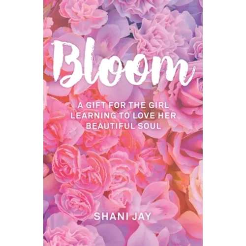 Bloom: A Gift For The Girl Learning To Love Her Beautiful Soul - Paperback