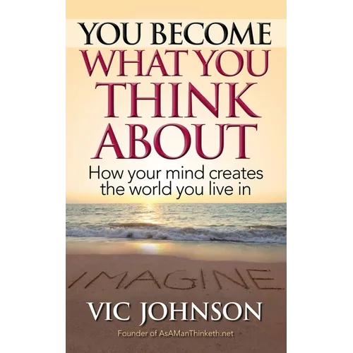 You Become What You Think About: How Your Mind Creates The World You Live In - Paperback
