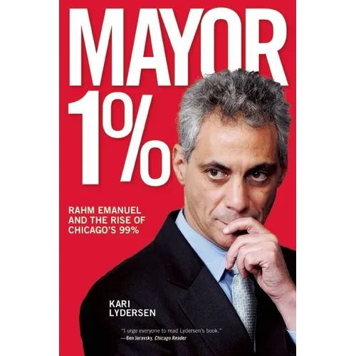 Mayor 1%: Rahm Emanuel and the Rise of Chicago's 99% - Paperback