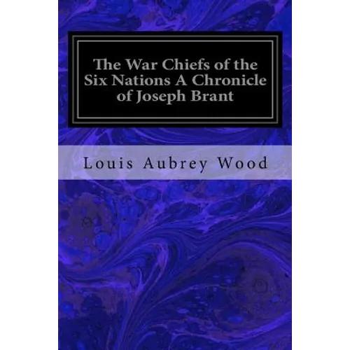 The War Chiefs of the Six Nations A Chronicle of Joseph Brant: Chronicles of Canada Volume 16 - Paperback