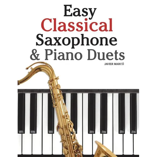 Easy Classical Saxophone & Piano Duets: For Alto, Baritone, Tenor & Soprano Saxophone Player. Featuring Music of Mozart, Beethoven, Vivaldi, Wagner an - Paperback