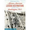 Historically African American Leisure Destinations Around Washington, D.C. - Paperback