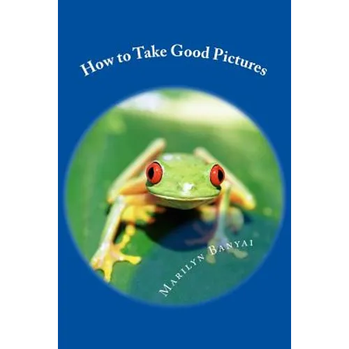 How to Take Good Pictures: How to Improve Your Photography, Quick Easy Tips for Taking Better Pictures - Paperback
