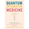 Quantum Integrative Medicine: A New Paradigm for Health, Disease Prevention, and Healing - Paperback
