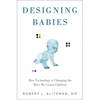Designing Babies: How Technology Is Changing the Ways We Create Children - Hardcover