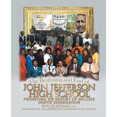 The Beginning and End of John Jefferson High School: Preserving the History of Success Despite Segregation - Paperback