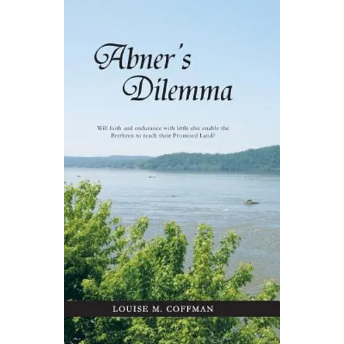 Abner's Dilemma: Will Faith and Endurance with Little Else Enable the Brethren to Reach Their Promised Land? - Hardcover