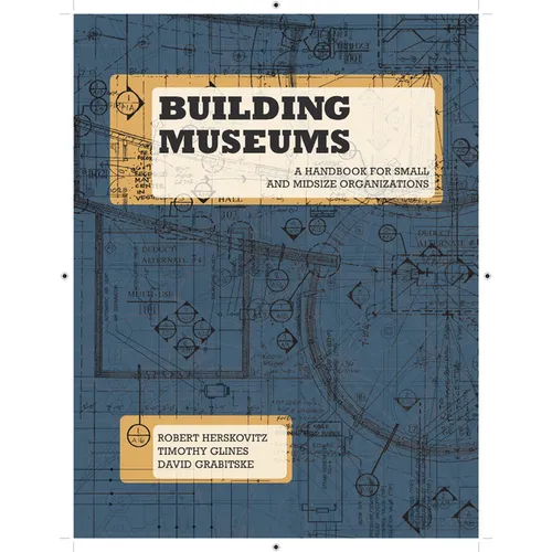 Building Museums: A Handbook for Small and Midsize Organizations - Paperback