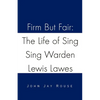 Firm But Fair: The Life of Sing Sing Warden Lewis Lawes - Paperback