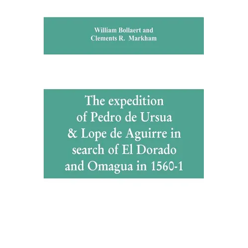 The expedition of Pedro de Ursua & Lope de Aguirre in search of El Dorado and Omagua in 1560-1 - Paperback