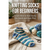 Knitting Socks for Beginners: Learn How to Knit Socks the Quick and Easy Way - Paperback