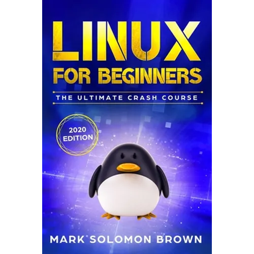 Linux for Beginners: The Bible. The Ultimate Beginner's Guide to Learn and Execute Linux Programming, from the Basics to Advanced Content! - Paperback