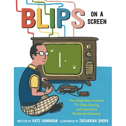 Blips on a Screen: How Ralph Baer Invented TV Video Gaming and Launched a Worldwide Obsession - Hardcover