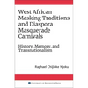 West African Masking Traditions and Diaspora Masquerade Carnivals: History, Memory, and Transnationalism - Paperback