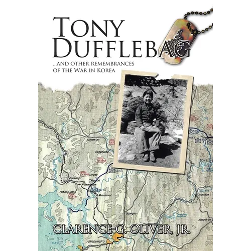 TONY DUFFLEBAG ...and Other Remembrances of the War in Korea: A Soldier's Story - Hardcover