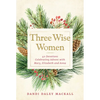 Three Wise Women: 40 Devotions Celebrating Advent with Mary, Elizabeth, and Anna - Hardcover