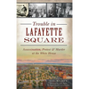 Trouble in Lafayette Square: Assassination, Protest & Murder at the White House - Hardcover