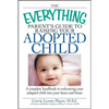 The Everything Parent's Guide to Raising Your Adopted Child: A Complete Handbook to Welcoming Your Adopted Child Into Your Heart and Home - Paperback