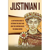 Justinian I: A Captivating Guide to Justinian the Great and How This Emperor Ruled the Roman Empire - Paperback
