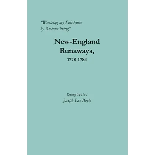 "Wasteing my Substance by Riotous living": New-England Runaways, 1778-1783 - Paperback