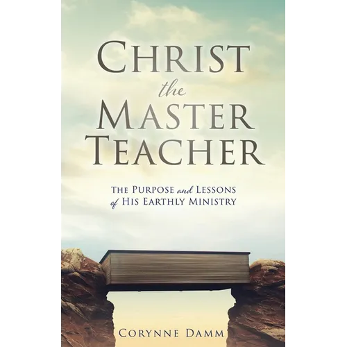 Christ the Master Teacher: The Purpose and Lessons of His Earthly Ministry - Paperback