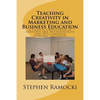 Teaching Creativity in Marketing and Business Education: A Concise Compilation of Concepts and Methodologies that Will Increase Students' Creativity - Paperback
