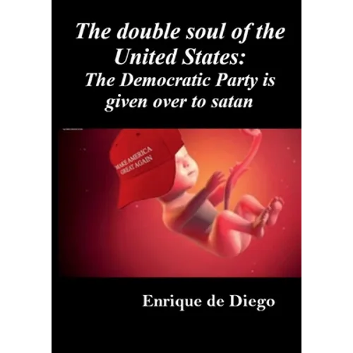 The double soul of the United States: The Democratic Party is given over to satan - Paperback