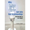 Why Smart Girls Get Into Bad Relationships and How Not To Do It Again - Hardcover