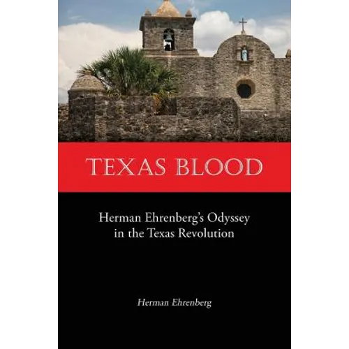 Texas Blood: Herman Ehrenberg's Odyssey in the Texas Revolution - Paperback