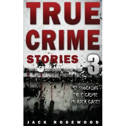 True Crime Stories Volume 3: 12 Shocking True Crime Murder Cases - Paperback