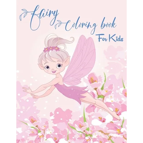 Fairy Coloring Book for Kids: Fantasy Fairy Tale Designs with Cute Fairies, Magical Gardens and Enchanted Friends - Paperback