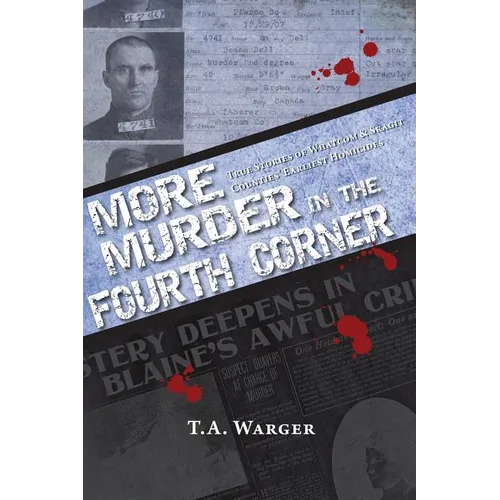 More Murder in the Fourth Corner: True Stories of Whatcom & Skagit Counties' Earliest Homicides - Paperback