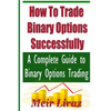 How to Trade Binary Options Successfully: A Complete Guide to Binary Options Trading - Paperback