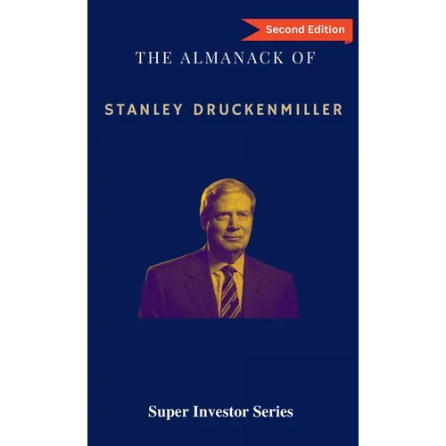 The Almanack of Stanley Druckenmiller: From Over 40 Years of Investing Wisdom with Quantum Fund and Duquesne Capital Management - Hardcover