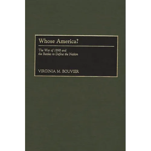 Whose America?: The War of 1898 and the Battles to Define the Nation - Hardcover