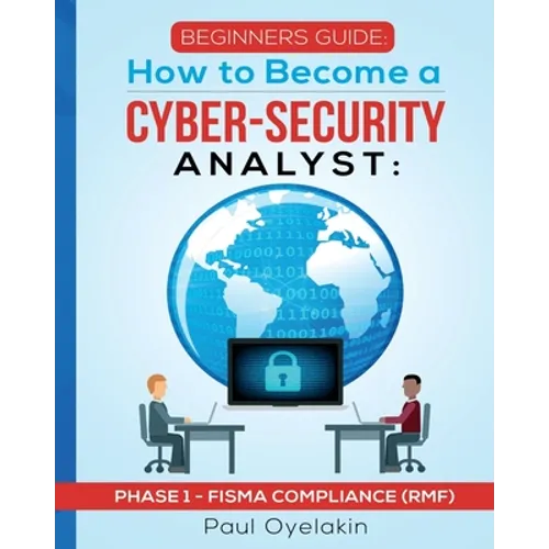 Beginners Guide: How to Become a Cyber-Security Analyst: Phase 1 - FISMA Compliance (RMF) - Paperback