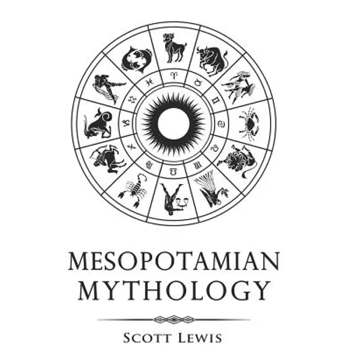 Mesopotamian Mythology: Classic Stories from the Sumerian Mythology, Akkadian Mythology, Babylonian Mythology and Assyrian Mythology - Paperback