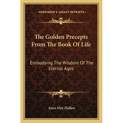 The Golden Precepts From The Book Of Life: Embodying The Wisdom Of The Eternal Ages - Paperback