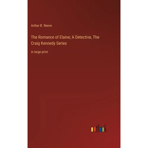The Romance of Elaine; A Detective, The Craig Kennedy Series: in large print - Hardcover