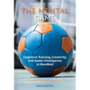 The Mental Game: Cognitive Training, Creativity, and Game Intelligence in Handball - Mass Market Paperbound