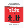 The Business of Belief: How Your Faith, Willpower, and Habits Shape Your Success - Paperback