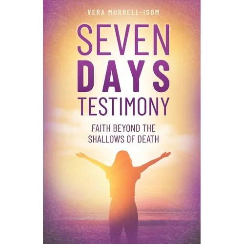 Seven Days Testimony: Faith Beyond the Shallows of Death - Paperback