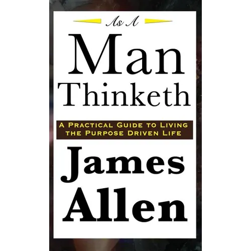 As A Man Thinketh: A Classic Essay on Thought, Character, and Self-Mastery - Hardcover