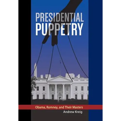 Presidential Puppetry: Obama, Romney and Their Masters - Hardcover